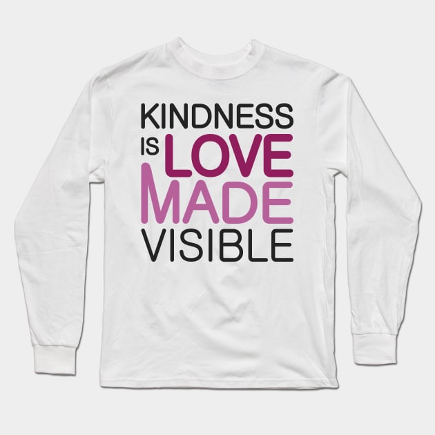 'Kindness Is Love Made Visible' Radical Kindness Shirt Long Sleeve T-Shirt by ourwackyhome